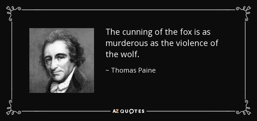 The cunning of the fox is as murderous as the violence of the wolf. - Thomas Paine