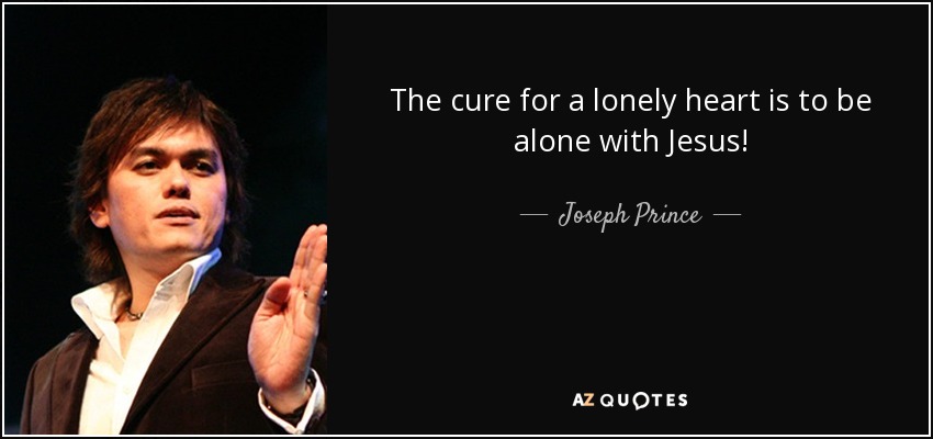 Joseph Prince Quote: “The cure for a lonely heart is to be alone