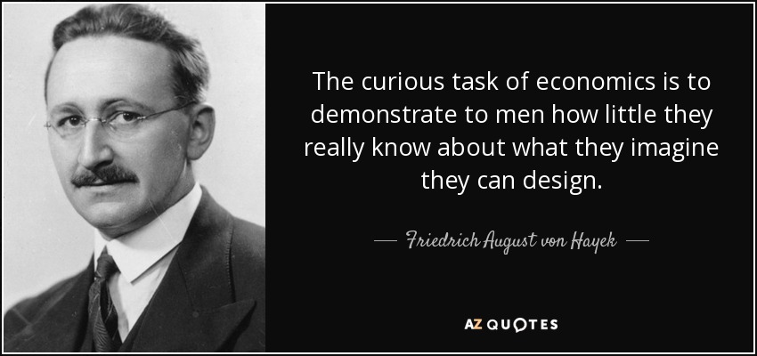 Friedrich August von Hayek quote: The curious task of economics is to ...