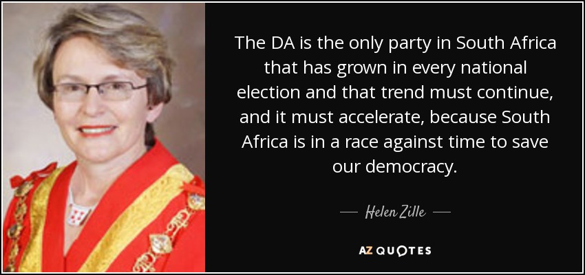 The DA is the only party in South Africa that has grown in every national election and that trend must continue, and it must accelerate, because South Africa is in a race against time to save our democracy. - Helen Zille