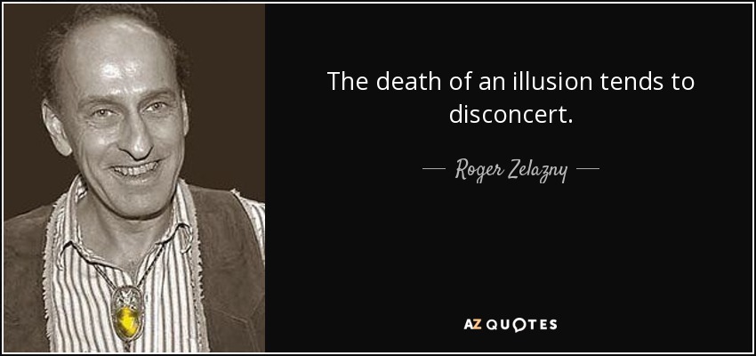 The death of an illusion tends to disconcert. - Roger Zelazny