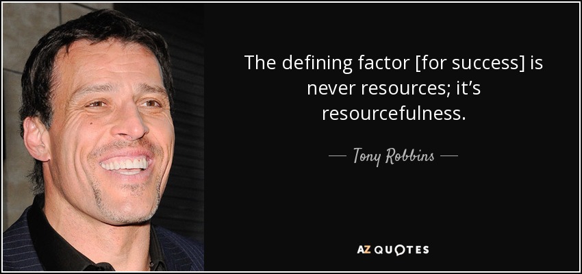 The defining factor [for success] is never resources; it’s resourcefulness. - Tony Robbins