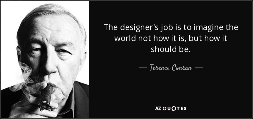 Terence Conran quote: The designer's job is to imagine the world not how...
