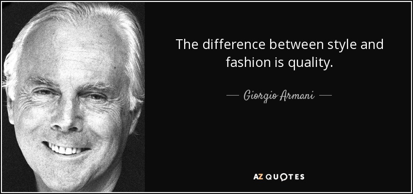 The difference between style and fashion is quality. - Giorgio Armani