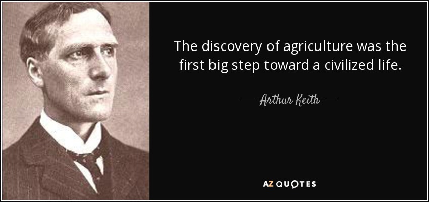 The discovery of agriculture was the first big step toward a civilized life. - Arthur Keith