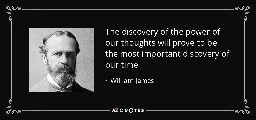 The discovery of the power of our thoughts will prove to be the most important discovery of our time - William James