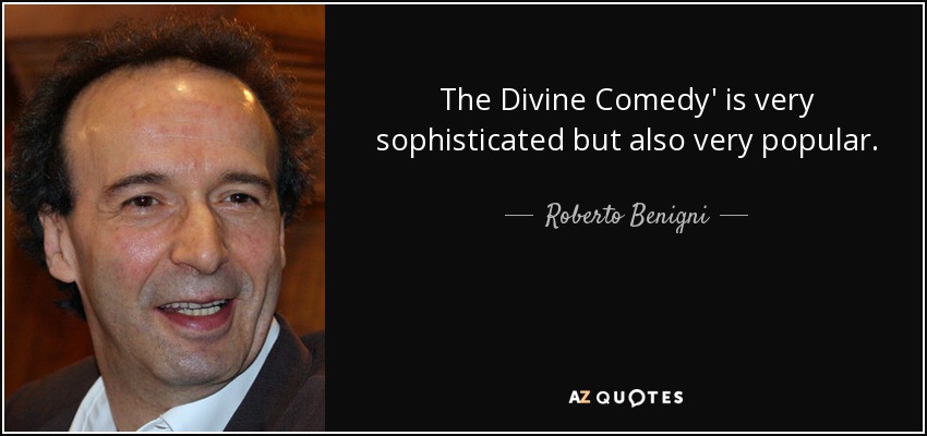 The Divine Comedy' is very sophisticated but also very popular. - Roberto Benigni