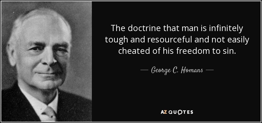 The doctrine that man is infinitely tough and resourceful and not easily cheated of his freedom to sin. - George C. Homans