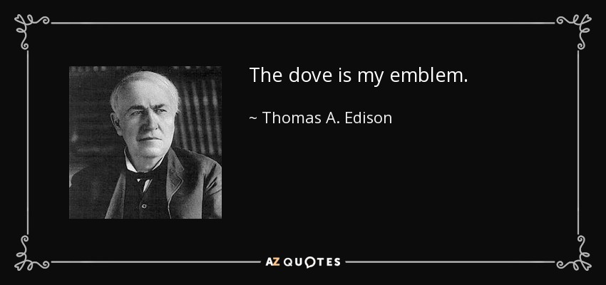 The dove is my emblem. - Thomas A. Edison