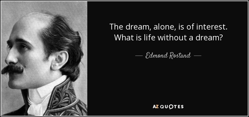 The dream, alone, is of interest. What is life without a dream? - Edmond Rostand