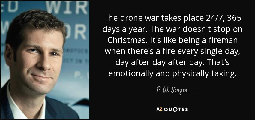 P W Singer Quote The Drone War Takes Place 24 7 365 Days A Year
