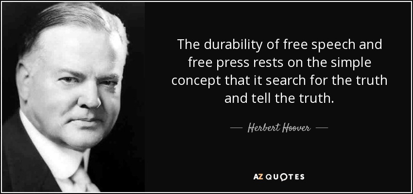 The durability of free speech and free press rests on the simple concept that it search for the truth and tell the truth. - Herbert Hoover