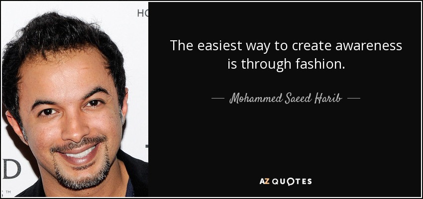 The easiest way to create awareness is through fashion. - Mohammed Saeed Harib