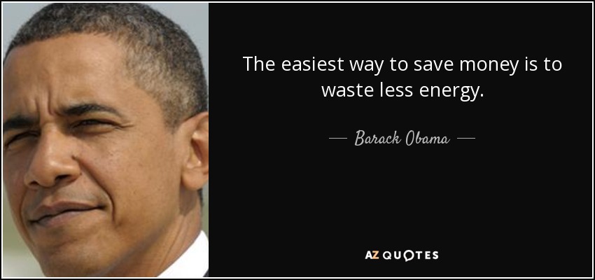 The easiest way to save money is to waste less energy. - Barack Obama