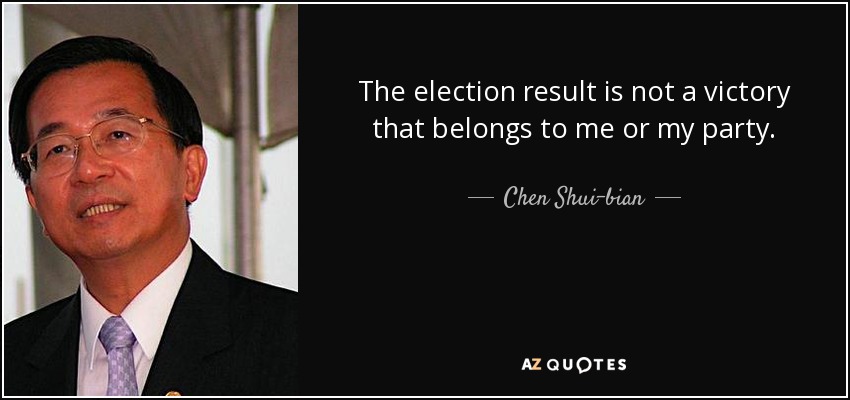 The election result is not a victory that belongs to me or my party. - Chen Shui-bian