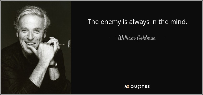 The enemy is always in the mind. - William Goldman