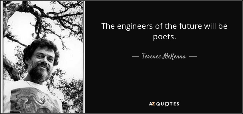 The engineers of the future will be poets. - Terence McKenna