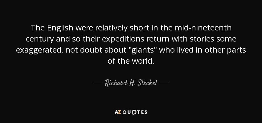 The English were relatively short in the mid-nineteenth century and so their expeditions return with stories some exaggerated, not doubt about 