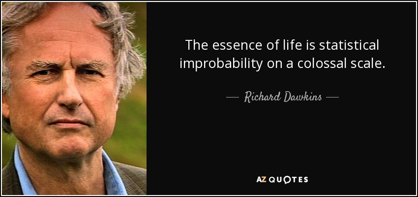 The essence of life is statistical improbability on a colossal scale. - Richard Dawkins