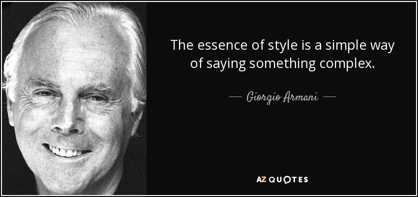 The essence of style is a simple way of saying something complex. - Giorgio Armani