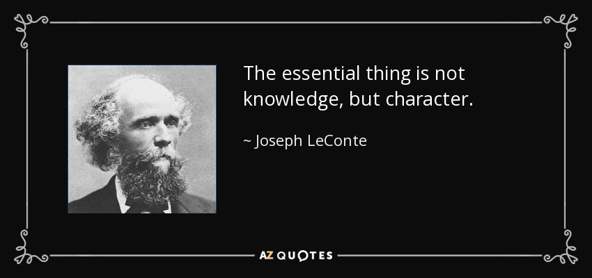 The essential thing is not knowledge, but character. - Joseph LeConte