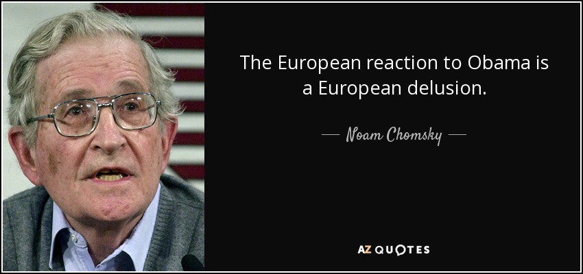 The European reaction to Obama is a European delusion. - Noam Chomsky