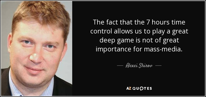 Alexei Shirov Quote: “The fact that the 7 hours time control