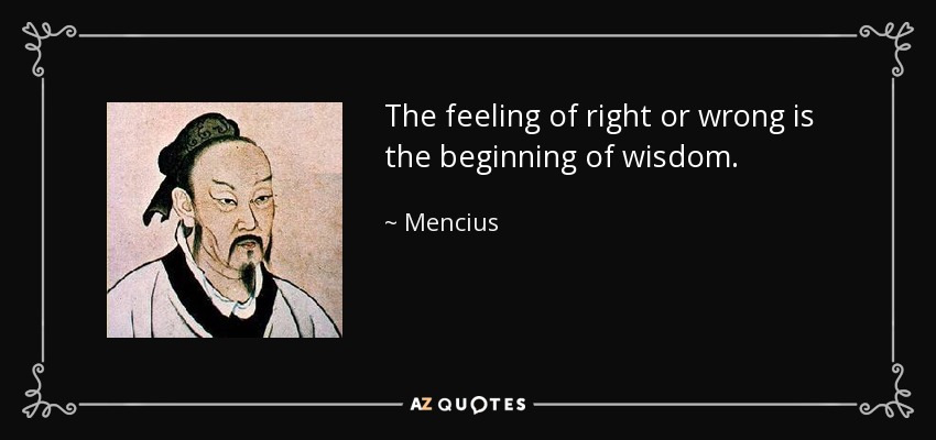 The feeling of right or wrong is the beginning of wisdom. - Mencius