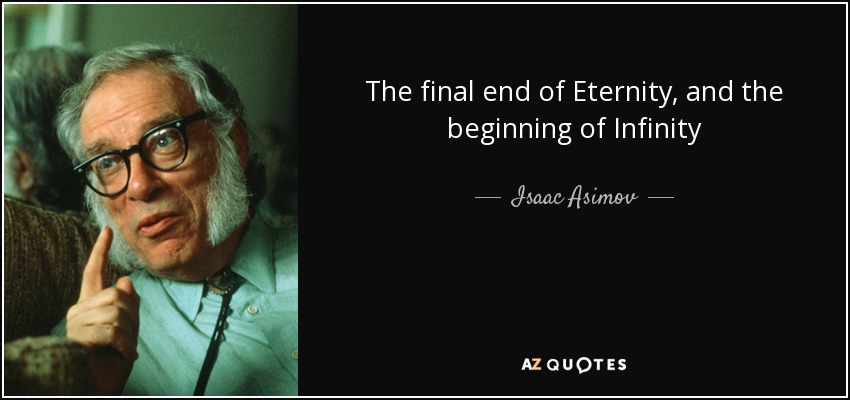 The final end of Eternity, and the beginning of Infinity - Isaac Asimov