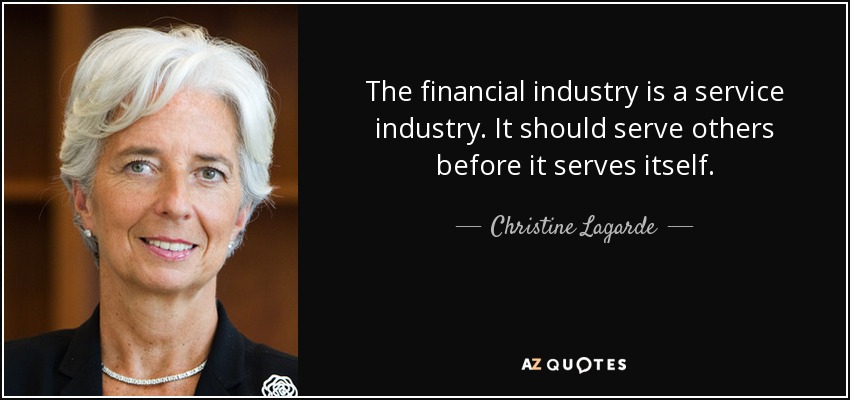 The financial industry is a service industry. It should serve others before it serves itself. - Christine Lagarde