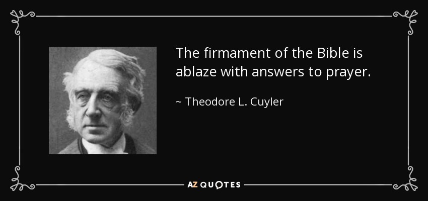 The firmament of the Bible is ablaze with answers to prayer. - Theodore L. Cuyler