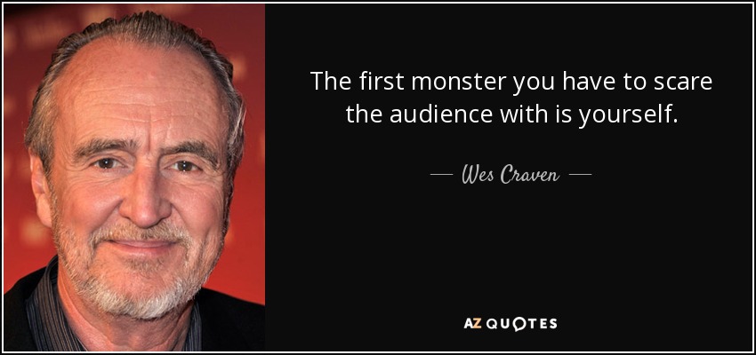 The first monster you have to scare the audience with is yourself. - Wes Craven