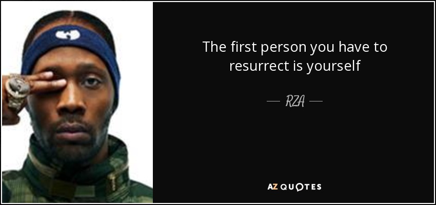 The first person you have to resurrect is yourself - RZA