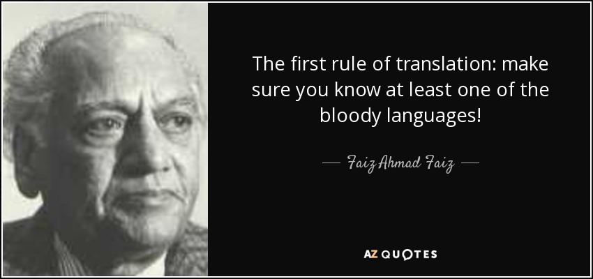 The first rule of translation: make sure you know at least one of the bloody languages! - Faiz Ahmad Faiz