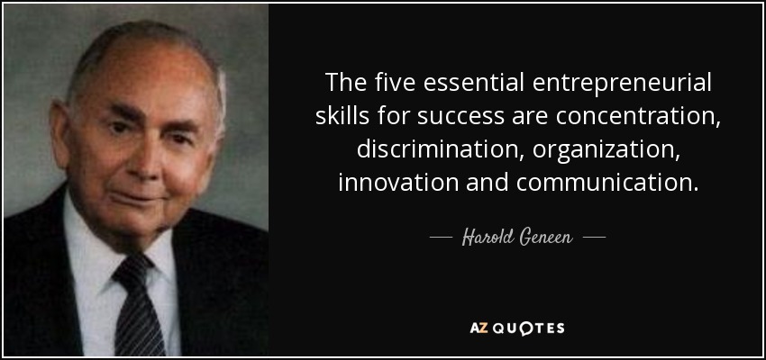 The five essential entrepreneurial skills for success are concentration, discrimination, organization, innovation and communication. - Harold Geneen