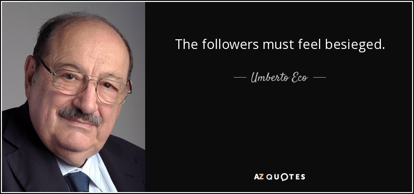 The followers must feel besieged. - Umberto Eco