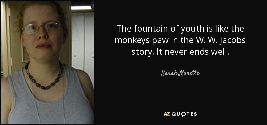 The fountain of youth is like the monkeys paw in the W. W. Jacobs story. It never ends well. - Sarah Monette