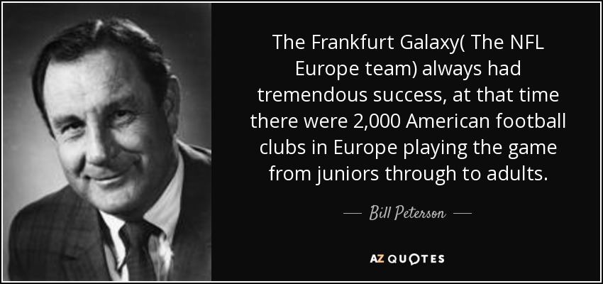 Bill Peterson quote: The Frankfurt Galaxy( The NFL Europe team) always had  tremendous