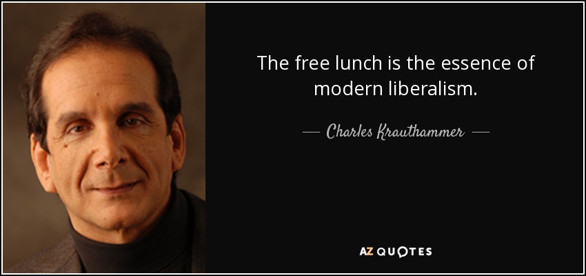 The free lunch is the essence of modern liberalism. - Charles Krauthammer