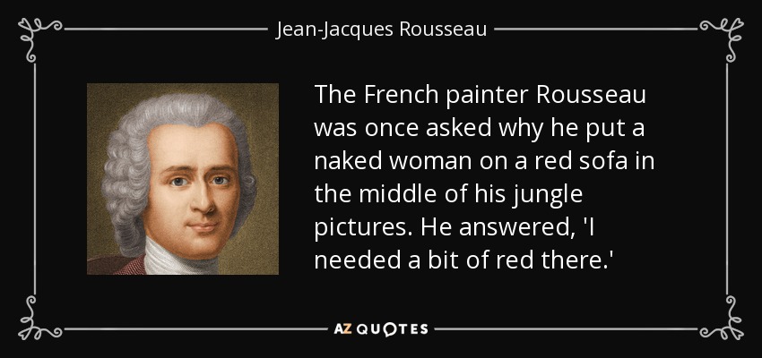 Jean Jacques Rousseau quote: The French painter Rousseau was once asked