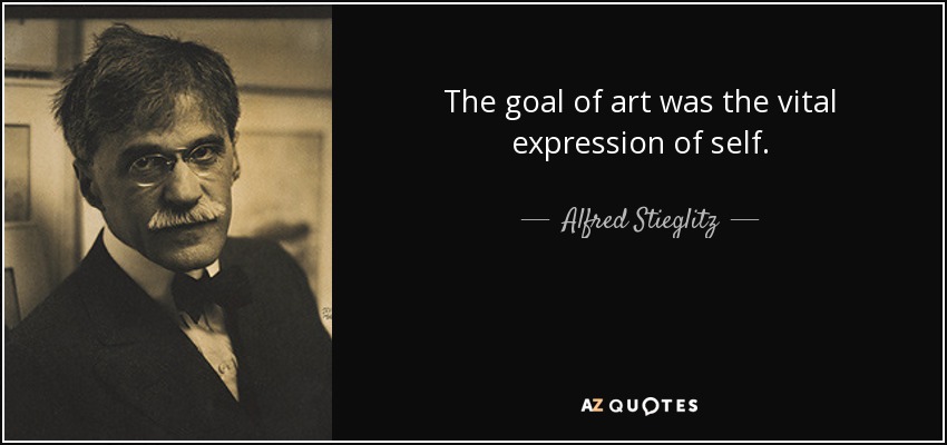 The goal of art was the vital expression of self. - Alfred Stieglitz
