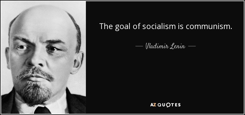 The goal of socialism is communism. - Vladimir Lenin