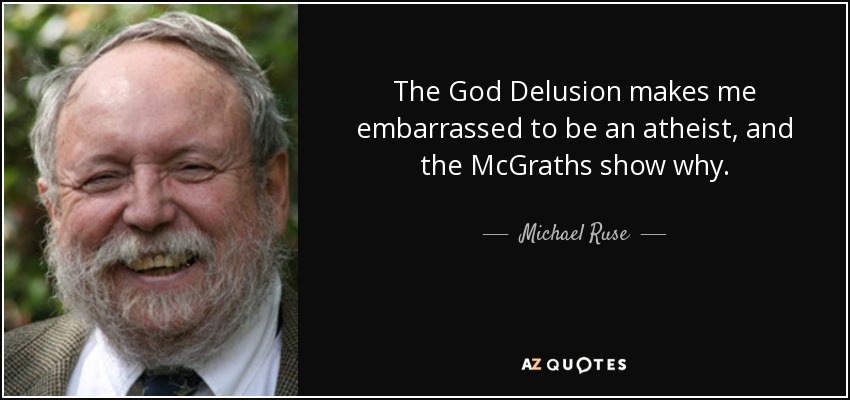 The God Delusion makes me embarrassed to be an atheist, and the McGraths show why. - Michael Ruse