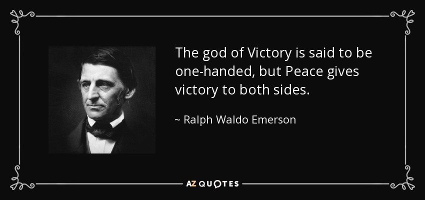 The god of Victory is said to be one-handed, but Peace gives victory to both sides. - Ralph Waldo Emerson