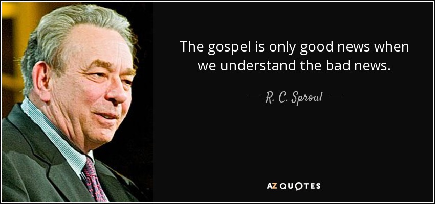 R C Sproul Quote The Gospel Is Only Good News When We Understand The