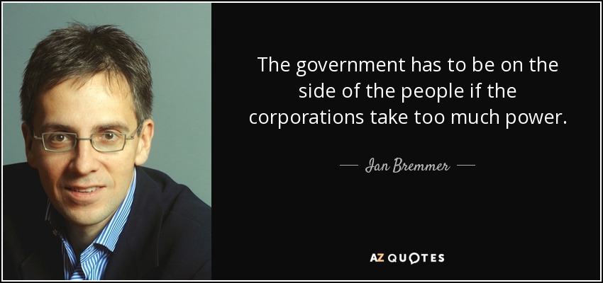 The government has to be on the side of the people if the corporations take too much power. - Ian Bremmer