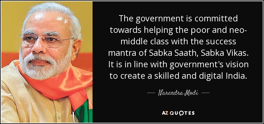 The government is committed towards helping the poor and neo- middle class with the success mantra of Sabka Saath, Sabka Vikas. It is in line with government's vision to create a skilled and digital India. - Narendra Modi