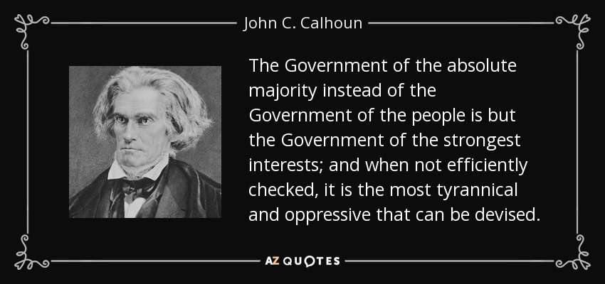 John C Calhoun Quote The Government Of The Absolute Majority Instead 