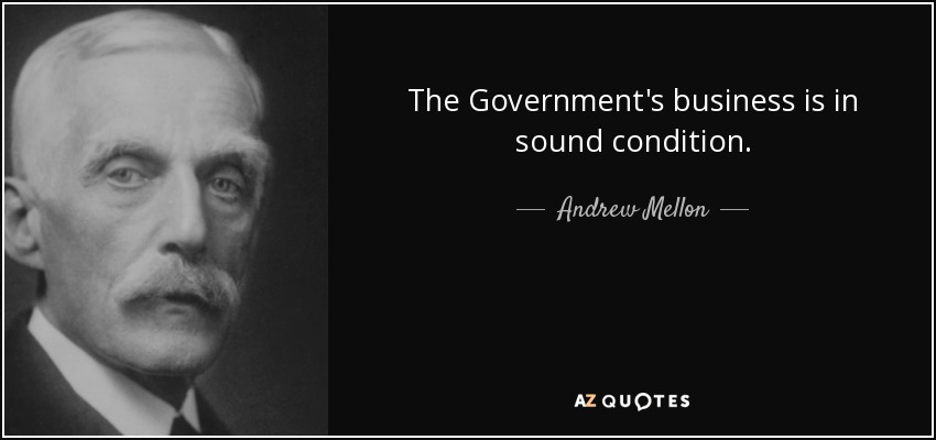 The Government's business is in sound condition. - Andrew Mellon