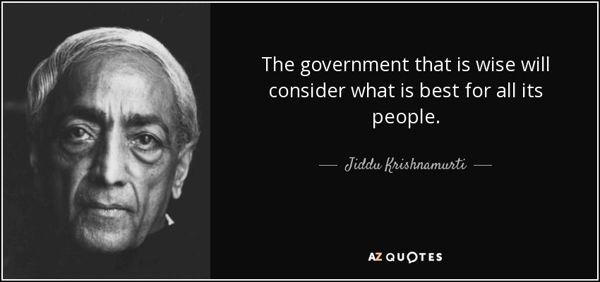 The government that is wise will consider what is best for all its people. - Jiddu Krishnamurti